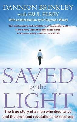 Saved by the Light: The True Story of a Man Who Died Twice and the Profound Revelations He Received